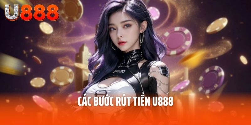 Rút Tiền U888 - Hướng Dẫn Nhận Thưởng An Toàn, Thuận Tiện 3 Các bước rút tiền U888