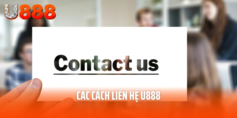 Liên hệ U888 – Dịch Vụ Hỗ Trợ Số 1 Dành Cho Thành Viên U888 2 Các cách liên hệ U888