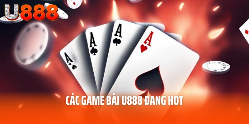 Game Bài U888- Địa Điểm Uy Tín Cho Các Dân Chơi Đánh Bài 4 Các game bài U888 đang hot