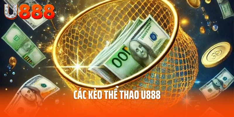 Kèo Thể Thao U888 - Bảng Kèo Xanh Chín, Chính Xác Hàng Đầu 3 Các kèo thể thao U888