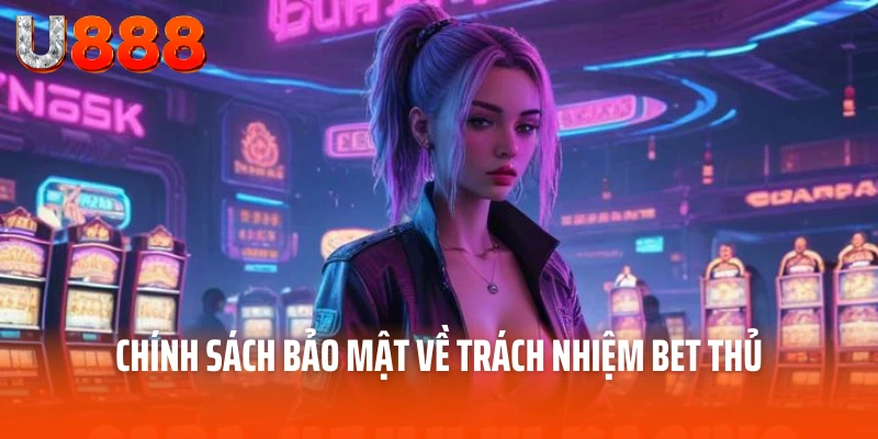 Chính Sách Bảo Mật U888 – Bản Cam Kết Mạnh Mẽ Với Người Chơi 4 Chính sách bảo mật về trách nhiệm bet thủ