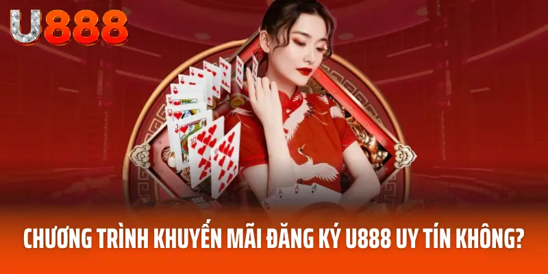 Khuyến Mãi Đăng Ký U888 - Quà Tặng Thu Hút Người Chơi 2 Chương trình khuyến mãi đăng ký U888 có uy tín không?