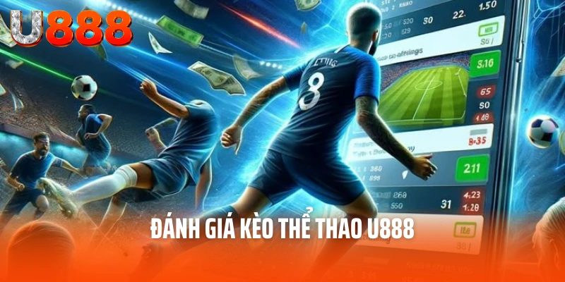 Kèo Thể Thao U888 - Bảng Kèo Xanh Chín, Chính Xác Hàng Đầu 4 Đánh giá kèo thể thao U888
