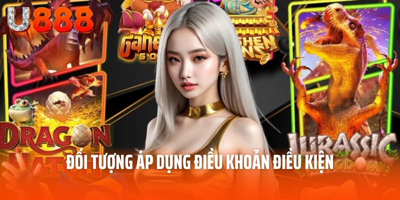 Điều Khoản Điều Kiện U888 - Xây Dựng Sân Chơi Công Bằng 2 Đối tượng áp dụng điều khoản điều kiện