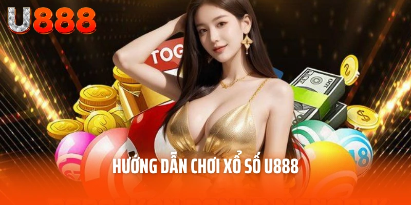 Xổ Số U888 - Ngồi Tại Nhà Thử Vận May, Đổi Đời Ngay 3 Hướng dẫn chơi xổ số U888