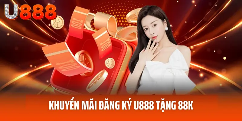 Khuyến Mãi Đăng Ký U888 - Quà Tặng Thu Hút Người Chơi 3 Khuyến mãi đăng ký U888 tặng 88k
