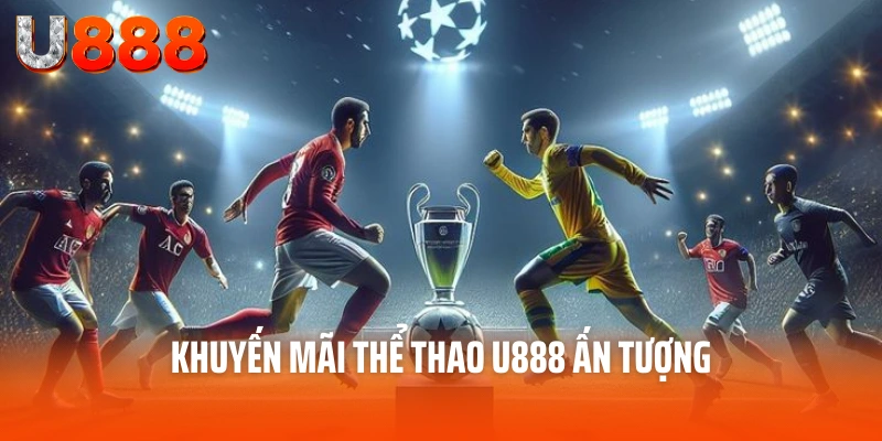 Thể Thao U888 - Hội Tụ Các Tín Đồ Đam Mê Thể Thao 4 Khuyến mãi thể thao U888 ấn tượng