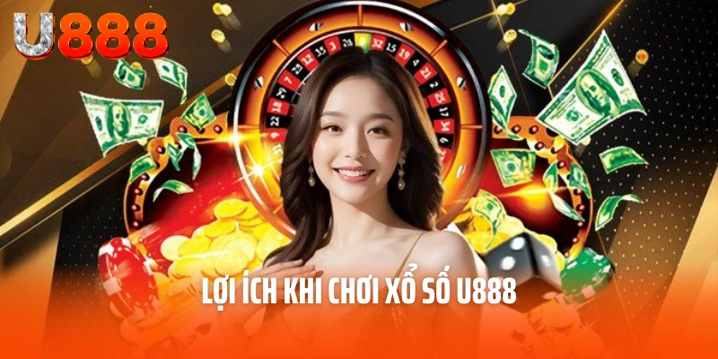 Xổ Số U888 - Ngồi Tại Nhà Thử Vận May, Đổi Đời Ngay 5 Lợi ích khi chơi xổ số U888