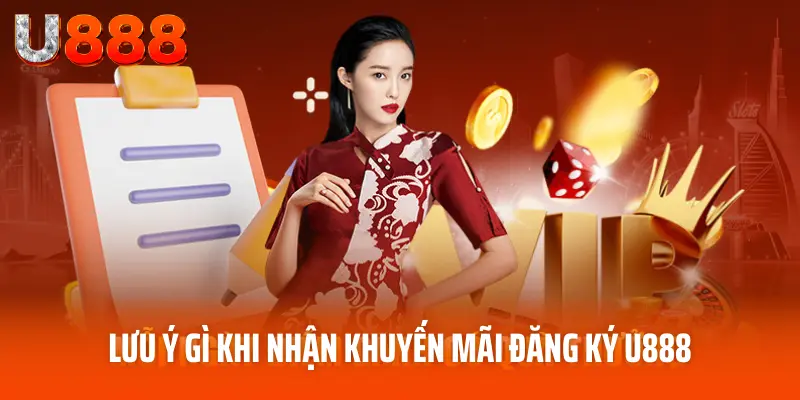 Khuyến Mãi Đăng Ký U888 - Quà Tặng Thu Hút Người Chơi 5 Lưu ý gì khi nhận khuyến mãi đăng ký U888
