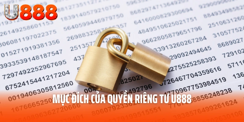 Quyền Riêng Tư U888 - Bản Cam Kết Tôn Trọng Riêng Tư 2 Mục đích của quyền riêng tư U888