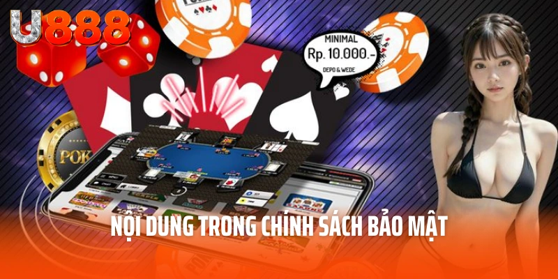 Chính Sách Bảo Mật U888 – Bản Cam Kết Mạnh Mẽ Với Người Chơi 3 Nội dung trong chính sách bảo mật