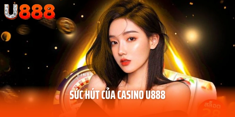 Casino U888 - Trang Cược Trực Tuyến Đỉnh Cao Chất Lượng 5 Sao 2 Sức hút của casino u888
