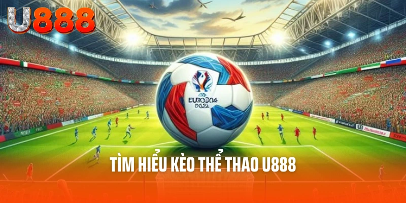 Kèo Thể Thao U888 - Bảng Kèo Xanh Chín, Chính Xác Hàng Đầu 2 Tìm hiểu kèo thể thao U888