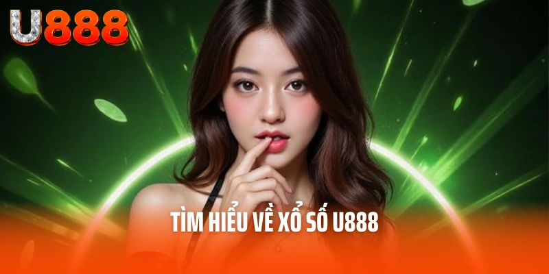 Xổ Số U888 - Ngồi Tại Nhà Thử Vận May, Đổi Đời Ngay 2 Tìm hiểu về xổ số U888