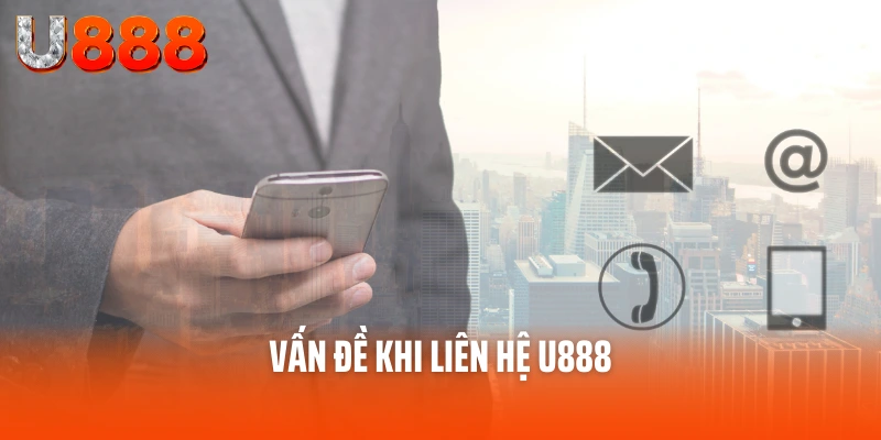 Liên hệ U888 – Dịch Vụ Hỗ Trợ Số 1 Dành Cho Thành Viên U888 4 Vấn đề khi liên hệ U888