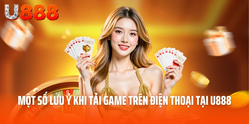 Một số lưu ý khi tải game trên điện thoại tại U888