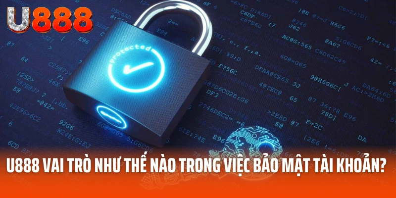 U888 có vai trò như thế nào trong việc bảo mật tài khoản? 