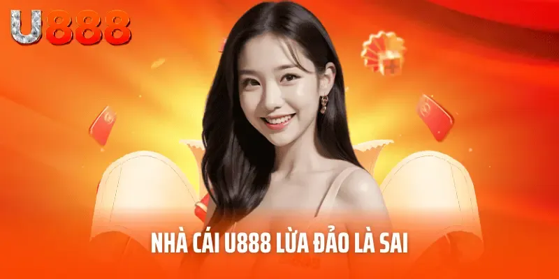 Thông Tin U888 Lừa Đảo Đúng Không? Tại Sao Nên Chơi Tại U888? 2 Nhà cái U888 lừa đảo là sai