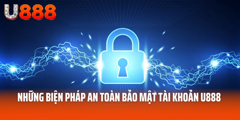 Những biện pháp an toàn bảo mật tài khoản U888 