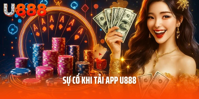 Tải App U888 – Hướng Dẫn Cài Đặt Phần Mềm Về Thiết Bị 4 Sự cố khi tải app U888