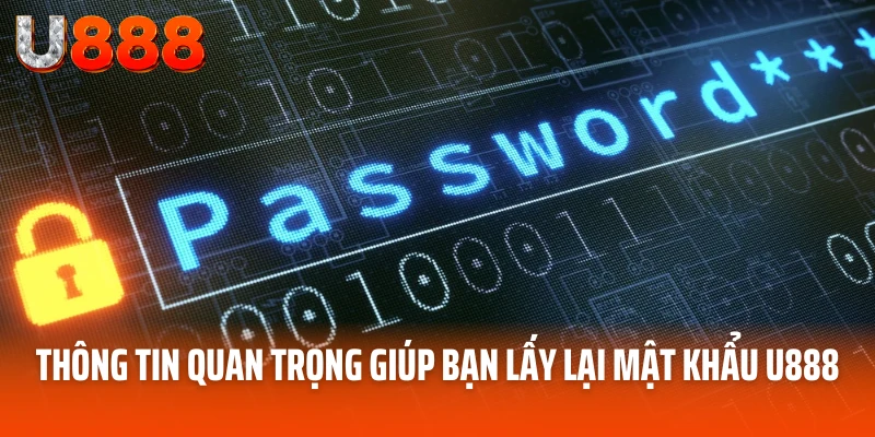 Lấy Lại Mật Khẩu U888 Nhanh Chóng Chỉ Trong Vài Phút 4 Thông tin quan trọng giúp bạn lấy lại mật khẩu U888