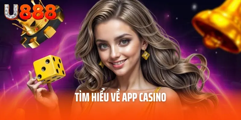 App Casino - Phần Mềm Giải Trí Trực Tuyến Tiện Lợi 2 Tìm hiểu về App Casino