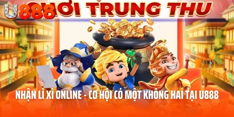 Nhận Lì Xì Online U888 - Cơ Hội Phát Tài Cực Lớn Của Bạn 2 Nhận lì xì online - Cơ hội có một không hai tại U888