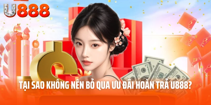 Siêu Ưu Đãi Hoàn Trả Tại U888 - Khuyến Mãi Hot Nhất 2025 2 Tại sao không nên bỏ qua ưu đãi hoàn trả U888?